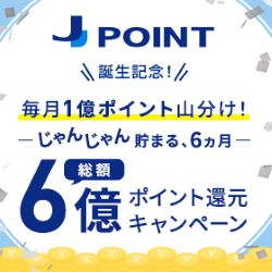 〈J-POINT誕生記念！〉総額6億ポイント還元キャンペーン～毎月1憶ポイント山分け！